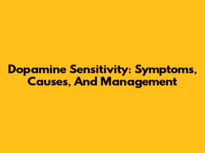 Dopamine Sensitivity: Symptoms, Causes, And Management
