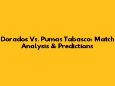 Dorados Vs. Pumas Tabasco: Match Analysis & Predictions