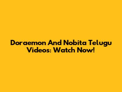 Doraemon And Nobita Telugu Videos: Watch Now!
