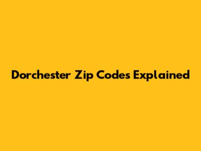 Dorchester Zip Codes Explained