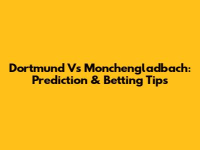 Dortmund Vs Monchengladbach: Prediction & Betting Tips