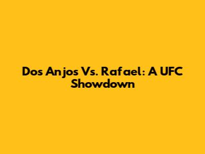 Dos Anjos Vs. Rafael: A UFC Showdown