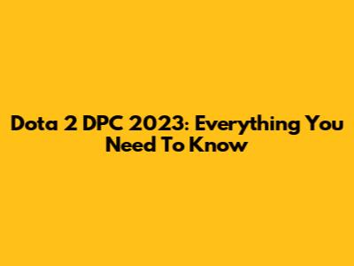 Dota 2 DPC 2023: Everything You Need To Know