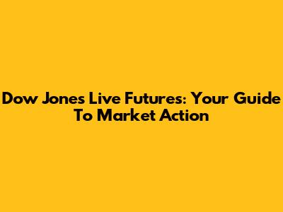 Dow Jones Live Futures: Your Guide To Market Action