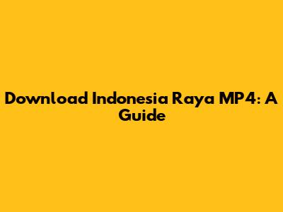 Download 'Indonesia Raya' MP4: A Guide