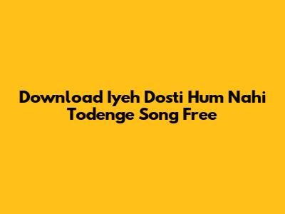 Download 'Iyeh Dosti Hum Nahi Todenge' Song Free