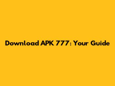 Download APK 777: Your Guide