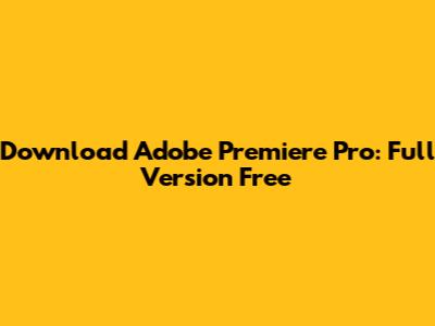 Download Adobe Premiere Pro: Full Version Free