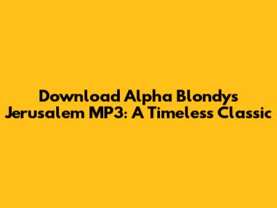 Download Alpha Blondy's Jerusalem MP3: A Timeless Classic