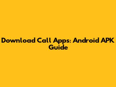 Download Call Apps: Android APK Guide