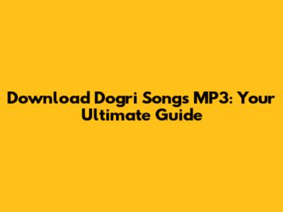 Download Dogri Songs MP3: Your Ultimate Guide