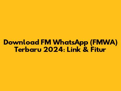 Download FM WhatsApp (FMWA) Terbaru 2024: Link & Fitur