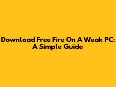 Download Free Fire On A Weak PC: A Simple Guide