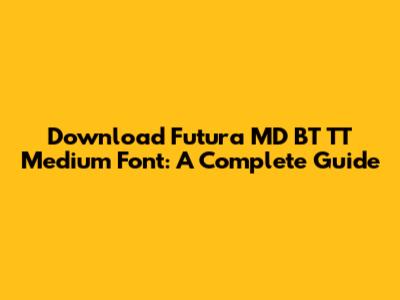 Download Futura MD BT TT Medium Font: A Complete Guide