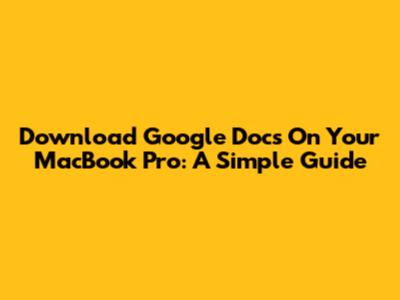 Download Google Docs On Your MacBook Pro: A Simple Guide