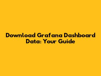 Download Grafana Dashboard Data: Your Guide