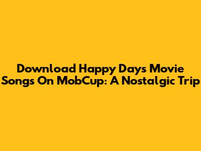 Download Happy Days Movie Songs On MobCup: A Nostalgic Trip