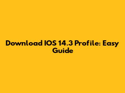 Download IOS 14.3 Profile: Easy Guide