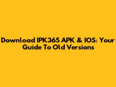 Download IPK365 APK & IOS: Your Guide To Old Versions