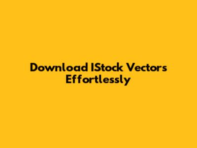 Download IStock Vectors Effortlessly