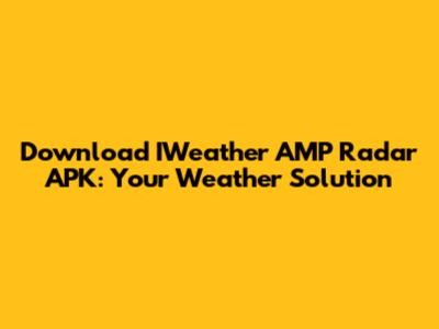 Download IWeather AMP Radar APK: Your Weather Solution