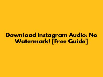 Download Instagram Audio: No Watermark! [Free Guide]