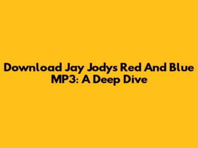 Download Jay Jody's Red And Blue MP3: A Deep Dive