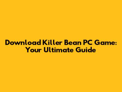 Download Killer Bean PC Game: Your Ultimate Guide