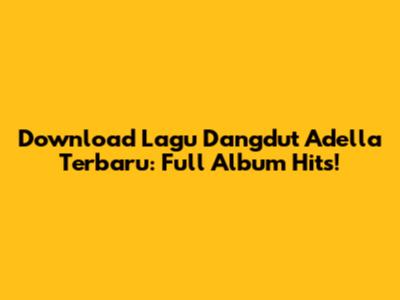 Download Lagu Dangdut Adella Terbaru: Full Album Hits!