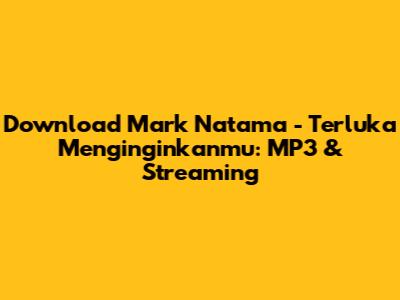 Download Mark Natama - Terluka Menginginkanmu: MP3 & Streaming