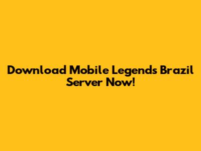 Download Mobile Legends Brazil Server Now!