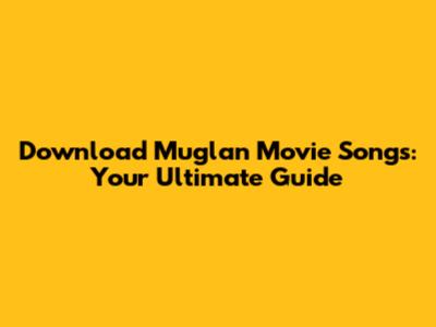 Download Muglan Movie Songs: Your Ultimate Guide