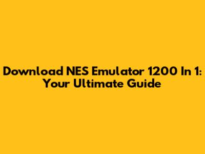 Download NES Emulator 1200 In 1: Your Ultimate Guide