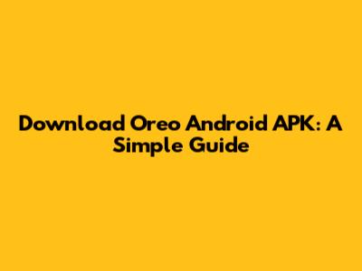 Download Oreo Android APK: A Simple Guide