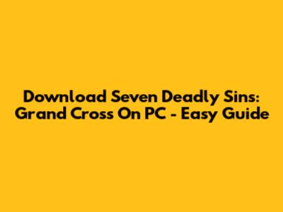 Download Seven Deadly Sins: Grand Cross On PC - Easy Guide