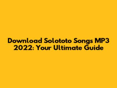 Download Solototo Songs MP3 2022: Your Ultimate Guide