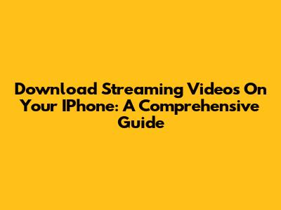 Download Streaming Videos On Your IPhone: A Comprehensive Guide