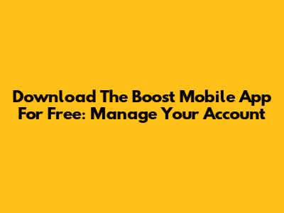 Download The Boost Mobile App For Free: Manage Your Account