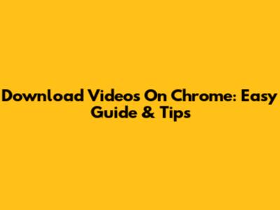 Download Videos On Chrome: Easy Guide & Tips