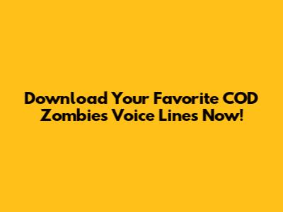 Download Your Favorite COD Zombies Voice Lines Now!