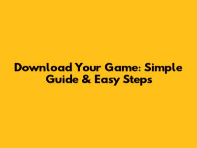 Download Your Game: Simple Guide & Easy Steps