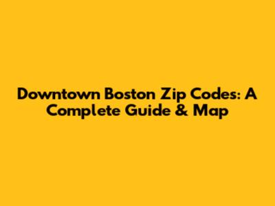 Downtown Boston Zip Codes: A Complete Guide & Map