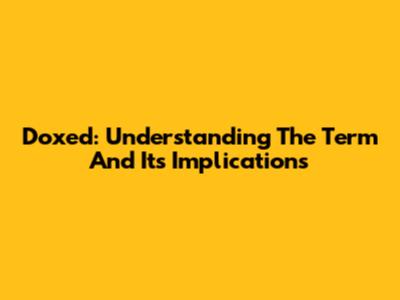 Doxed: Understanding The Term And Its Implications