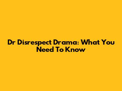Dr Disrespect Drama: What You Need To Know