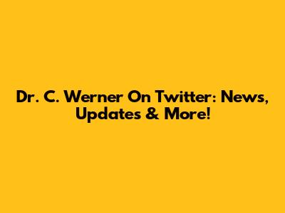 Dr. C. Werner On Twitter: News, Updates & More!