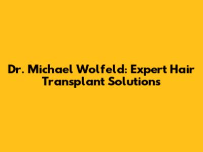 Dr. Michael Wolfeld: Expert Hair Transplant Solutions