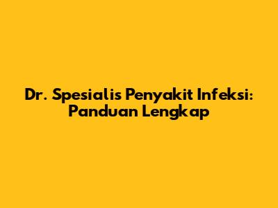 Dr. Spesialis Penyakit Infeksi: Panduan Lengkap