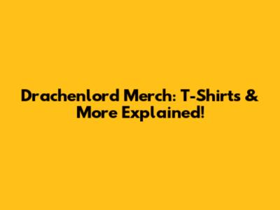Drachenlord Merch: T-Shirts & More Explained!