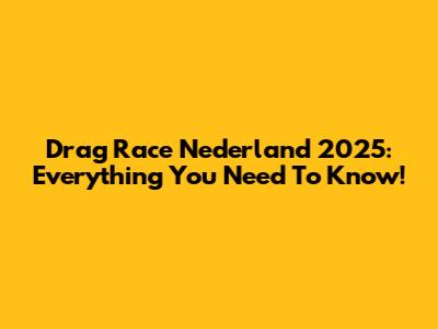 Drag Race Nederland 2025: Everything You Need To Know!