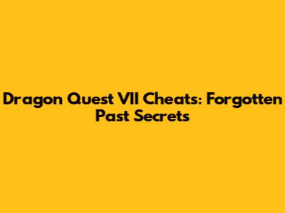 Dragon Quest VII Cheats: Forgotten Past Secrets